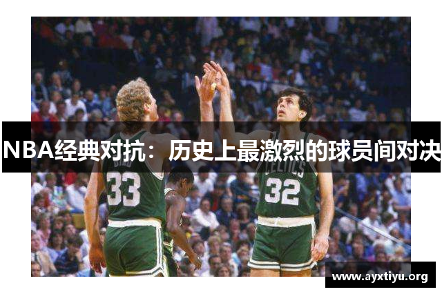 NBA经典对抗：历史上最激烈的球员间对决